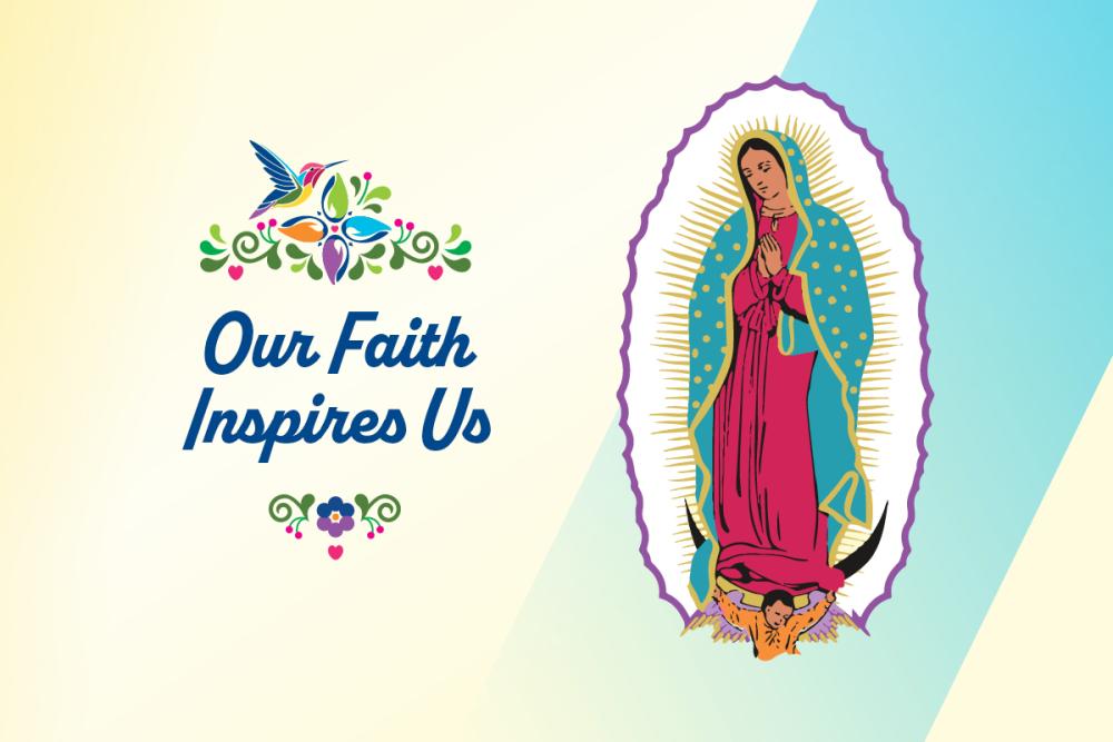 Our Faith Inspires Us. Prayer to Our Lady of Guadalupe.